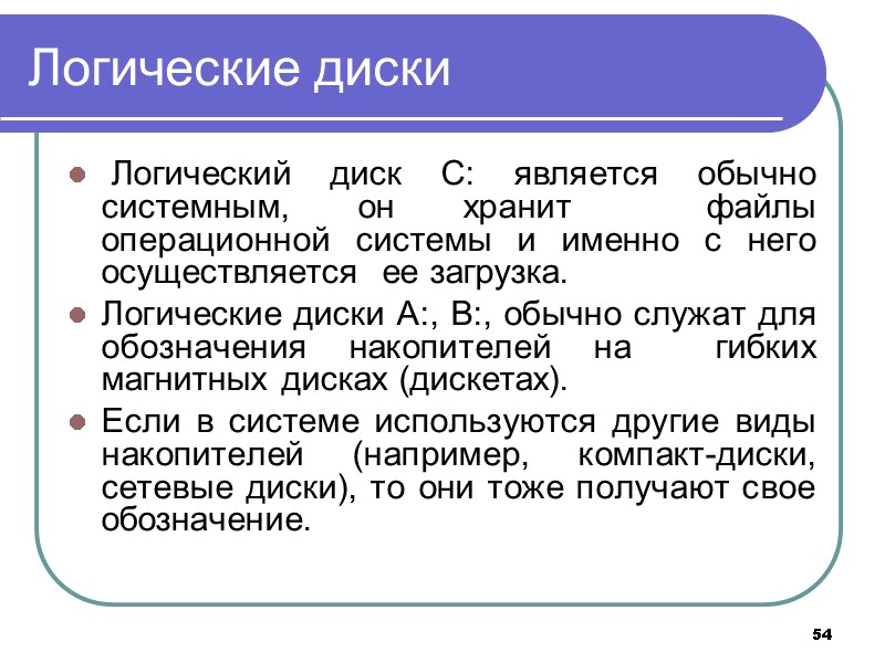 54 Логические диски  Логический диск С: является обычно системным, он хранит  файлы